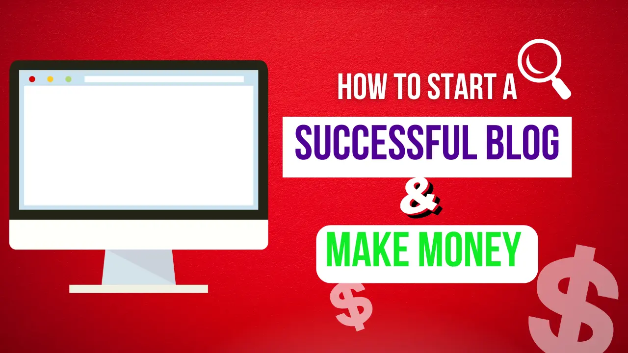 How to Start A Successful Blog and Make Money From It (2023)